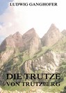 Die Trutze von Trutzberg - Ludwig Ganghofer - 9783849686437