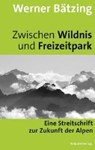 Zwischen Wildnis und Freizeitpark - BÄTZING,  Werner - 9783858697370