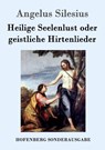 Heilige Seelenlust oder geistliche Hirtenlieder - Angelus Silesius - 9783861996262
