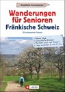 Wanderungen für Senioren Fränkische Schweiz - Wilfried Und Lisa Bahnmüller - 9783862466856