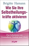 Wie Sie Ihre Selbstheilungskräfte aktivieren - Brigitte Hamann - 9783864458729