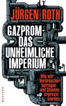 Gazprom - Das unheimliche Imperium - Jürgen Roth - 9783864890017