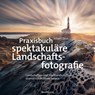 Praxisbuch spektakuläre Landschaftsfotografie - Albert Dros - 9783864908927