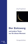 Der Zeitzwerg und andere Texte nur für diesen Moment - Jörg Neugebauer - 9783868131628