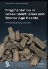 Fragmentation in Greek Sanctuaries and Bronze Age Hoards. An Interdisciplinary Approach - Azzurra Scarci ; Holger Baitinger - 9783884673812