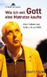 Wie ich mit Gott eine Matratze kaufte - GROSCHE,  Erwin - 9783897106758