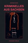 Kriminelles aus Sachsen - Dietmar Sehn - 9783897723009