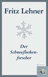 Der Schneeflockenforscher - Fritz Lehner - 9783902924094