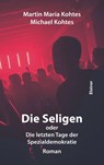 Die Seligen oder Die letzten Tage der Spezialdemokratie - Martin Maria Kohtes ; Michael Kohtes - 9783939483861