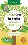 Grüne Orte in Berlin, die Familien glücklich machen - Tina Hoffmann - 9783949138300