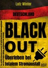 Deutschland BLACKOUT - Überleben bei totalem Stromausfall: Das perfekte Krisenvorsorge Buch für Notfall Ausrüstung, Katastrophenschutz und Krieg (Prepper Nahrung, Notfallausrüstung, Vorsorge) - Lutz Winter - 9783949859069