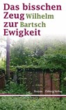 Das bisschen Zeug zur Ewigkeit - Wilhelm Bartsch - 9783955100193