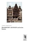 FRANKFURT AM MAIN und seine Bauten - Architekten- und Ingenieursverein - 9783955648190