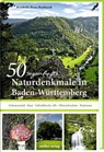 50 sagenhafte Naturdenkmale in Baden-Württemberg: Schwarzwald - Baar - Schwäbische Alb - Oberschwaben - Bodensee - Brunhilde Bross-Burkhardt - 9783957991072