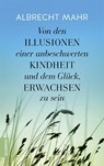 Von den Illusionen einer unbeschwerten Kindheit und dem Glück, erwachsen zu sein - Albrecht Mahr - 9783958035232