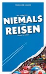 Was Sie dachten, NIEMALS über das REISEN wissen zu wollen - Françoise Hauser - 9783958893375