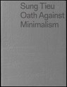 Sung Tieu. Oath against Minimalism - Pamela N. Corey ;  Kathleen Ditzig ;  Cédric Fauq ;  Damian Lentini - 9783959054133
