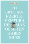 111 Orte auf Fuerteventura, die man gesehen haben muss - Carl Lang - 9783960412625