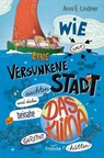 Wie wir eine versunkene Stadt suchten und dabei beinahe das Klima gerettet hätten - Anni E. Lindner - 9783963627750