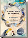 Traumabedingte Dissoziation - Das Selbsthilfebuch: Wie Sie Schritt für Schritt Ihr Trauma heilen, die Vergangenheit loslassen und zu innerem Glück finden | inkl. der besten Soforthilfe-Tipps - Anna-Lena Graß - 9783969304051