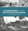Eisenbahnen in den deutschen Kolonien - Alexander Querengässer - 9783987021015