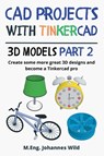 CAD Projects with Tinkercad 3D-Models Part 2 - M Eng Johannes Wild - 9783987421228