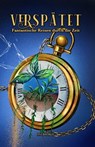 Verspätet: Fantastische Reisen durch die Zeit - P. A. Aschenbach ; Anne K. Ramin ; Elora Marx ; Julia Nachtigall ; Michael Schwendinger ; Peter Maier ; Selena Reed ; Silver Vox - 9783989951396