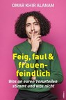 Feig, faul und frauenfeindlich - Omar Khir Alanam - 9783990015490