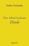 Über Alfred Goubrans Eliade - Stefan Gmünder - 9783992003693