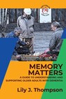 Memory Matters-A Guide to Understanding and Supporting Older Adults with Dementia - Lily J. Thompson - 9784203584956