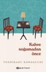 Kahve Sogumadan ?nce - Toshikazu Kawaguchi - 9786051738956