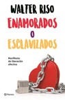 Enamorados O Esclavizados: Manifiesto de Liberación Afectiva - Walter Riso - 9786070748073
