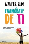 Riso, W: Enamórate de Ti: El Valor Imprescindible de la Auto - Walter Riso - 9786070748356