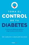 Toma El Control de Tu Diabetes Y Revierte Los Hábitos Que Ponen En Riesgo Tu Salud / Take Control of Your Diabetes and Undo the Habits - Carlos A. Aguilar Salinas - 9786073830195
