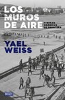 Los Muros de Aire. Y Otras Crónicas de Frontera / Walls of Air. and Other Fronti Er Chronicles - Yael Weiss - 9786073833332