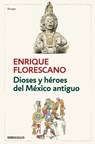 Dioses Y Héroes del México Antiguo / Gods and Heroes of Ancient Mexico - Enrique Florescano - 9786073864640