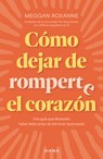 Cómo Dejar de Romperte El Corazón / How to Stop Breaking Your Own Heart - Meggan Roxanne - 9786073929585