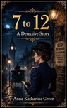 7 to 12 : A Detective Story - Anna Katharine Green - 9787996602807