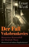 Der Fall Vukobrankovics: Mysteriöser Kriminalfall der Elisabeth Thury (Basierend auf wahren Begebenheiten) - Ernst Weiß - 9788026835493