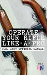 Operate Your Rifle Like a Pro – U.S. Army Official Manual - U.S. Department of Defense - 9788026876045