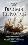 Dead Men Tell No Tales - 60+ Pirate Novels, Treasure-Hunt Tales & Sea Adventure Classics - Captain Charles Johnson ; Howard Pyle ; Ralph D. Paine ; Charles Ellms ; Currey E. Hamilton ; John Esquemeling ; J. D. Jerrold Kelley ; Stanley Lane-Poole ; Daniel Defoe ; Robert Louis Stevenson ; Sir Walter Scott ; Richard Le Gallienne ; Edgar Allan Poe  - 9788026877950