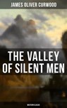 The Valley of Silent Men (Western Classic) - James Oliver Curwood - 9788027220076