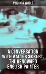Virginia Woolf: A Conversation with Walter Sickert, the Renowned English Painter - Virginia Woolf ; Derek Walters - 9788027235230
