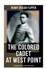 The Colored Cadet at West Point - Autobiography of Lieut. Henry Ossian Flipper: Meoirs of the First Graduate of Color From the U. S. Military Academy - Henry Ossian Flipper - 9788027273560
