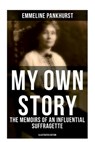 My Own Story: The Memoirs of an Influential Suffragette (Illustrated Edition): The Inspiring Autobiography of the Women Who Founded the Militant WPSU - Emmeline Pankhurst - 9788027276516