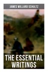 The Essential Writings of James Willard Schultz: In the Great Apache Forest, With the Indians in the Rockies, Rising Wolf the White Blackfoot... - James Willard Schultz - 9788027278480