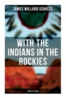 With the Indians in the Rockies (Complete Edition): Life & Adventures of Trapper and Trader Thomas Fox - James Willard Schultz - 9788027278534