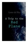 A Trip to the Red Plane: Two Mars Sci-Fi Novels: Police Your Planet & Badge of Infamy - DEL REY,  Lester - 9788027309047