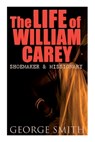 The Life of William Carey, Shoemaker & Missionary - George Smith - 9788027309399