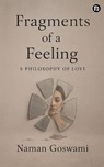 Fragments of a feeling A Philosophy of Love - Naman Goswami - 9788199117204